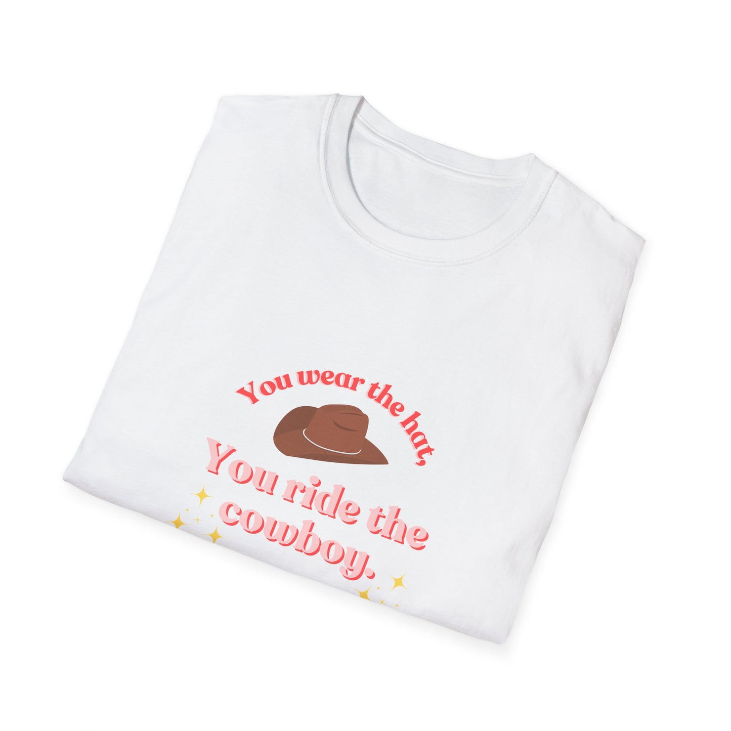 You Wear the Hat, You Ride the Cowboy Unisex T-Shirt - Fun Graphic Tee for Cowpoke Lovers