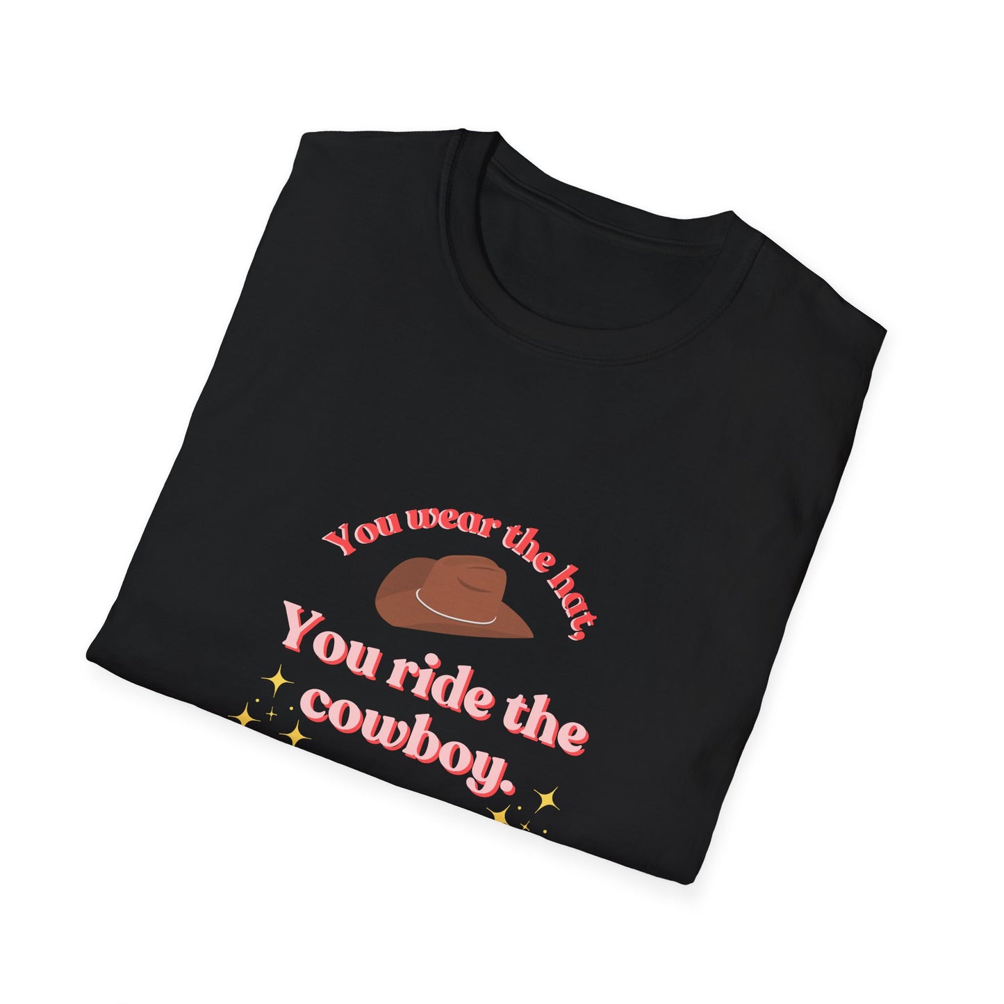 You Wear the Hat, You Ride the Cowboy Unisex T-Shirt - Fun Graphic Tee for Cowpoke Lovers