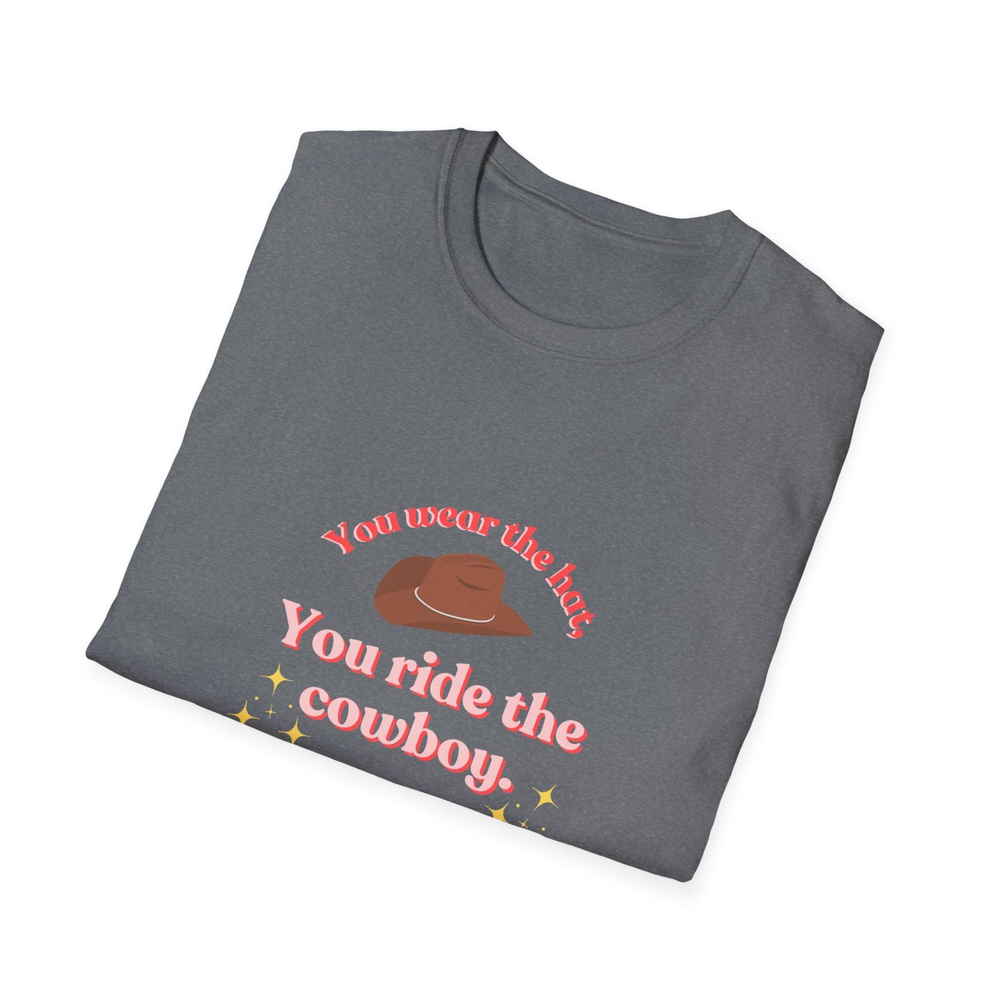 You Wear the Hat, You Ride the Cowboy Unisex T-Shirt - Fun Graphic Tee for Cowpoke Lovers