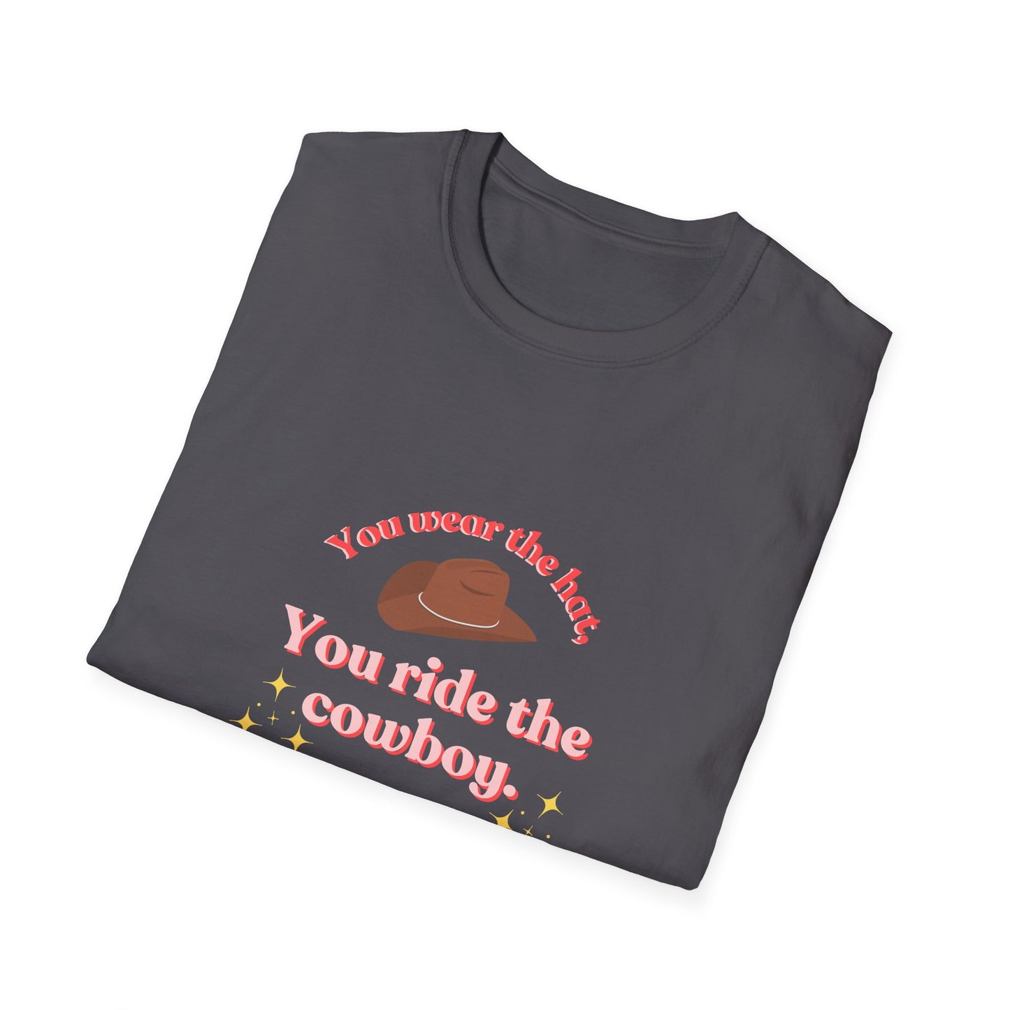 You Wear the Hat, You Ride the Cowboy Unisex T-Shirt - Fun Graphic Tee for Cowpoke Lovers
