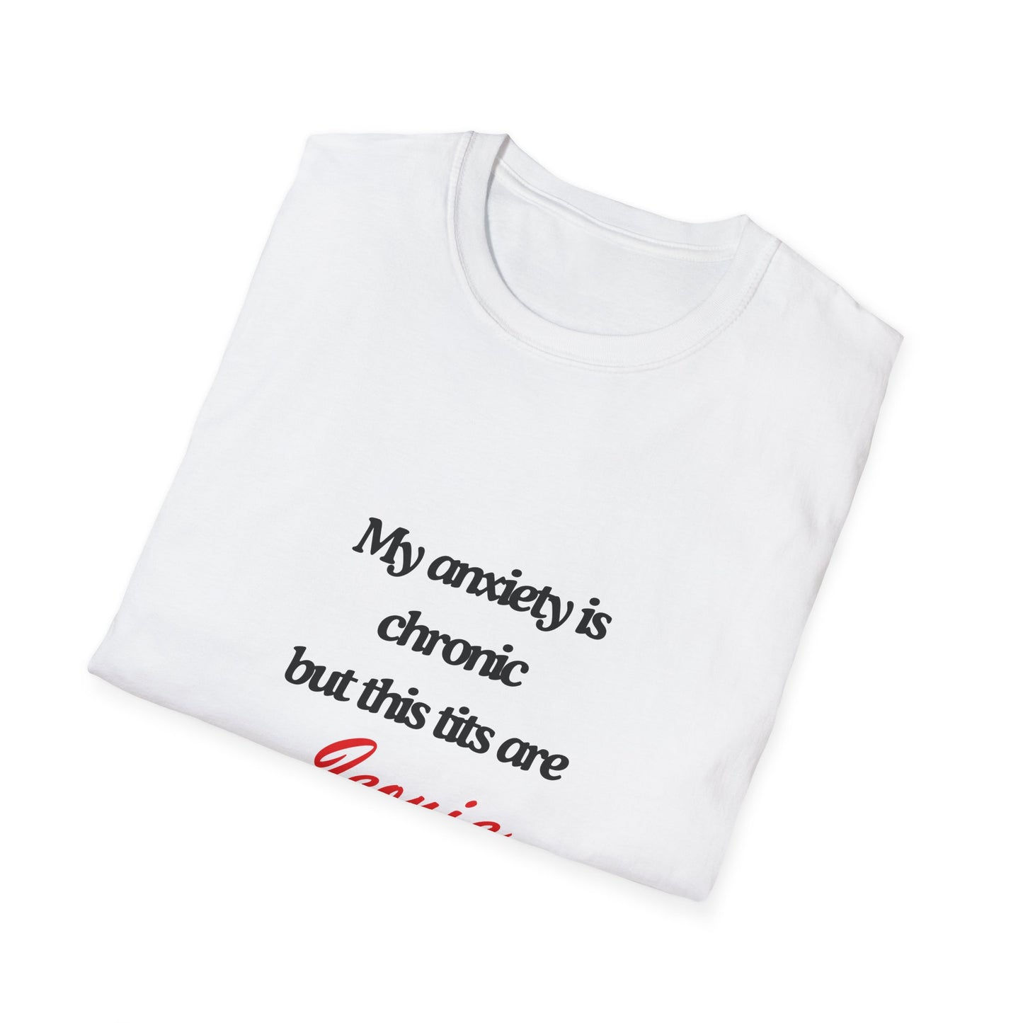 Chic Anxiety Humor T-Shirt - My Anxiety is Chronic but This Tits are Iconic - Unisex Softstyle Tee